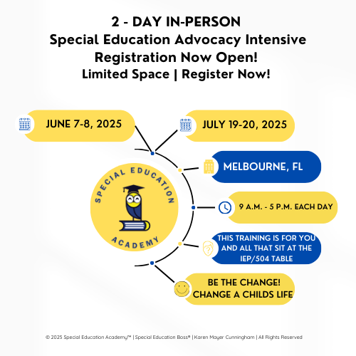 Register now for the 2-Day In-Person Special Education Advocacy Intensive with Karen Mayer Cunningham, the Special Education Boss®. Upcoming sessions on June 7-8, 2025, and July 19-20, 2025, in Melbourne, FL, from 9 A.M. to 5 P.M. each day. This training is designed for anyone involved in IEP or 504 meetings. Limited space available—be the change and help transform a child's life. Visit www.specialeducationacademy.com for details.