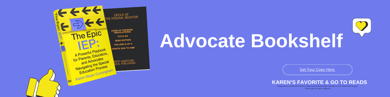 Image of two advocacy books—The Epic IEP: A Powerful Playbook for Parents, Educators, and Advocates Navigating the Special Education Process by Karen Mayer Cunningham, and the Code of Federal Regulations Title 34, 2022 Edition. The graphic promotes Karen Mayer Cunningham’s Advocate Bookshelf with a call to action to get your copy.